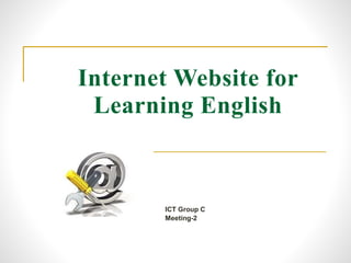Internet Website for
Learning English
ICT Group C
Meeting-2
 