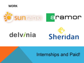 WORK




       Internships and Paid!
 