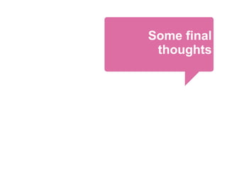 Some final
 thoughts
 