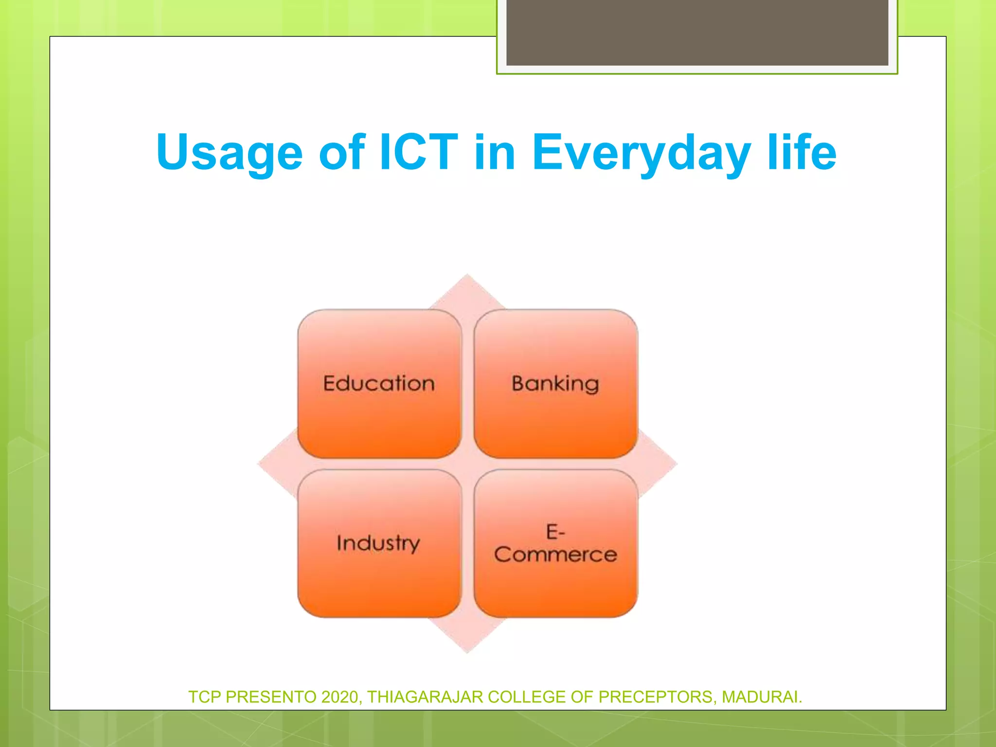 Usage of ICT in Everyday life
TCP PRESENTO 2020, THIAGARAJAR COLLEGE OF PRECEPTORS, MADURAI.
 