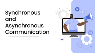 Synchronous
and
Asynchronous
Communication
 