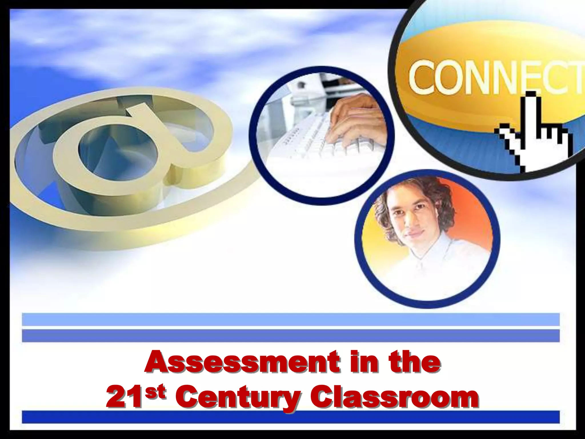 Assessment in the
21st Century Classroom

 