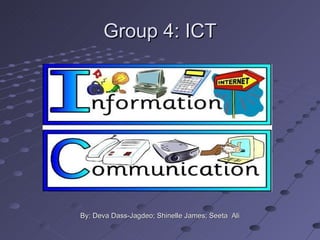Group 4: ICT




By: Deva Dass-Jagdeo; Shinelle James; Seeta Ali
 