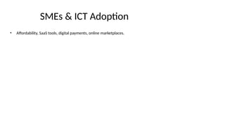 SMEs & ICT Adoption
• Affordability, SaaS tools, digital payments, online marketplaces.
 