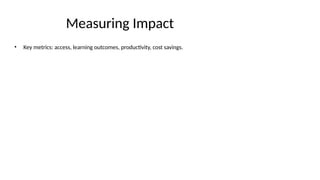 Measuring Impact
• Key metrics: access, learning outcomes, productivity, cost savings.
 