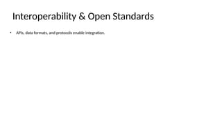 Interoperability & Open Standards
• APIs, data formats, and protocols enable integration.
 
