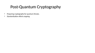 Post-Quantum Cryptography
• Preparing cryptography for quantum threats.
• Standardization efforts ongoing.
 