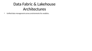 Data Fabric & Lakehouse
Architectures
• Unified data management across environments for analytics.
 