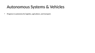 Autonomous Systems & Vehicles
• Progress in autonomy for logistics, agriculture, and transport.
 