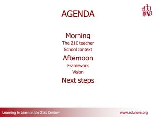 AGENDA Morning  The 21C teacher School context  Afternoon Framework Vision Next steps 