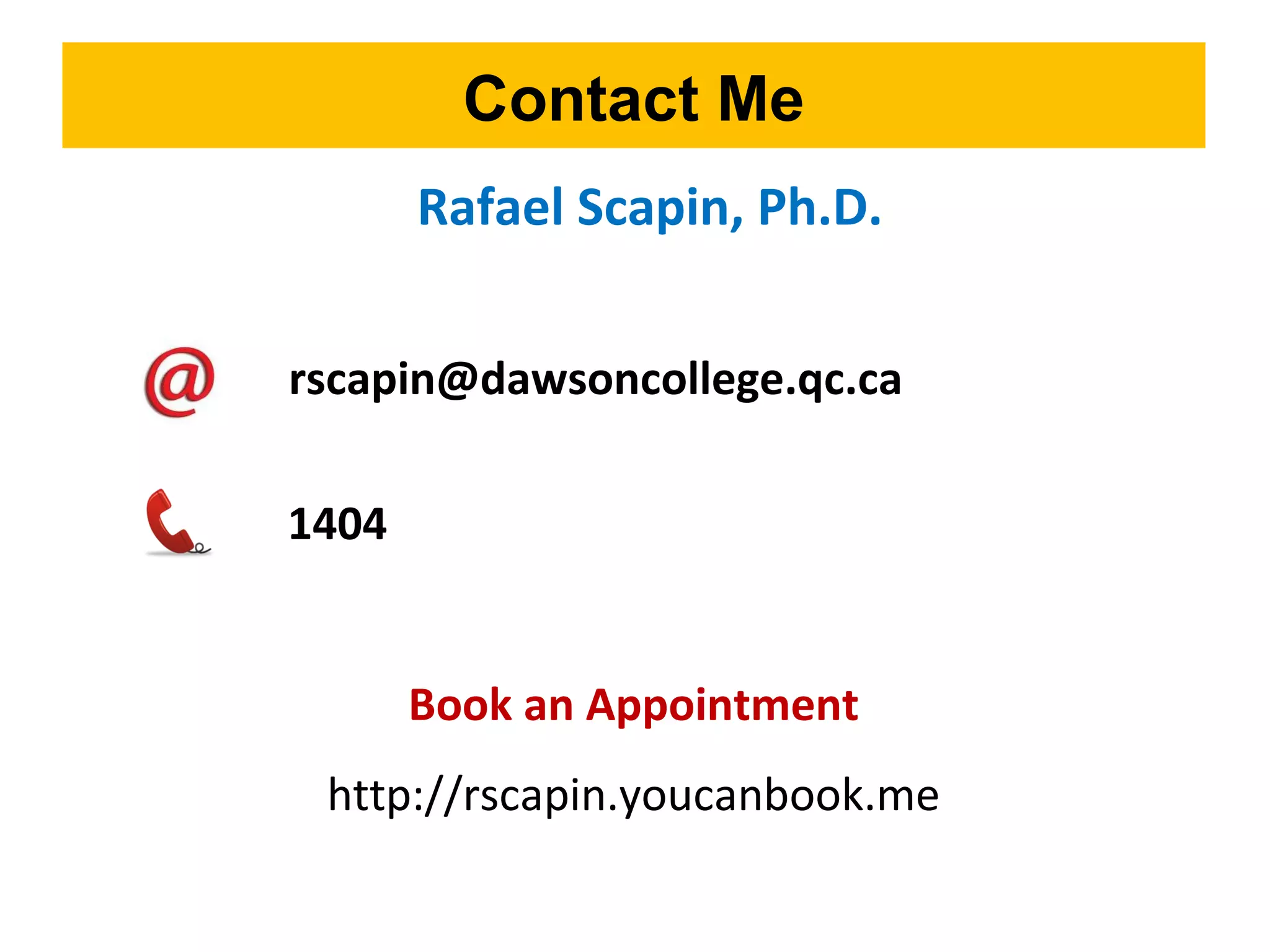 rscapin@dawsoncollege.qc.ca
Contact Me
Rafael Scapin, Ph.D.
Book an Appointment
http://rscapin.youcanbook.me
1404
 