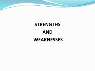STRENGTHS
   AND
WEAKNESSES
 