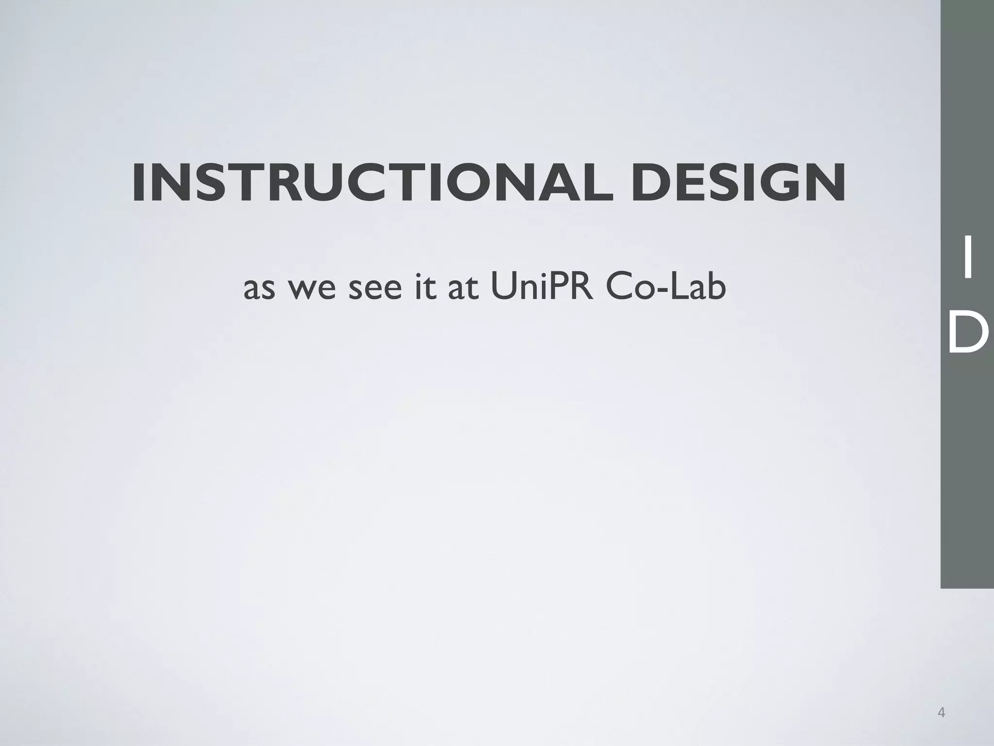 INSTRUCTIONAL DESIGN
4
as we see it at UniPR Co-Lab
I
D
 
