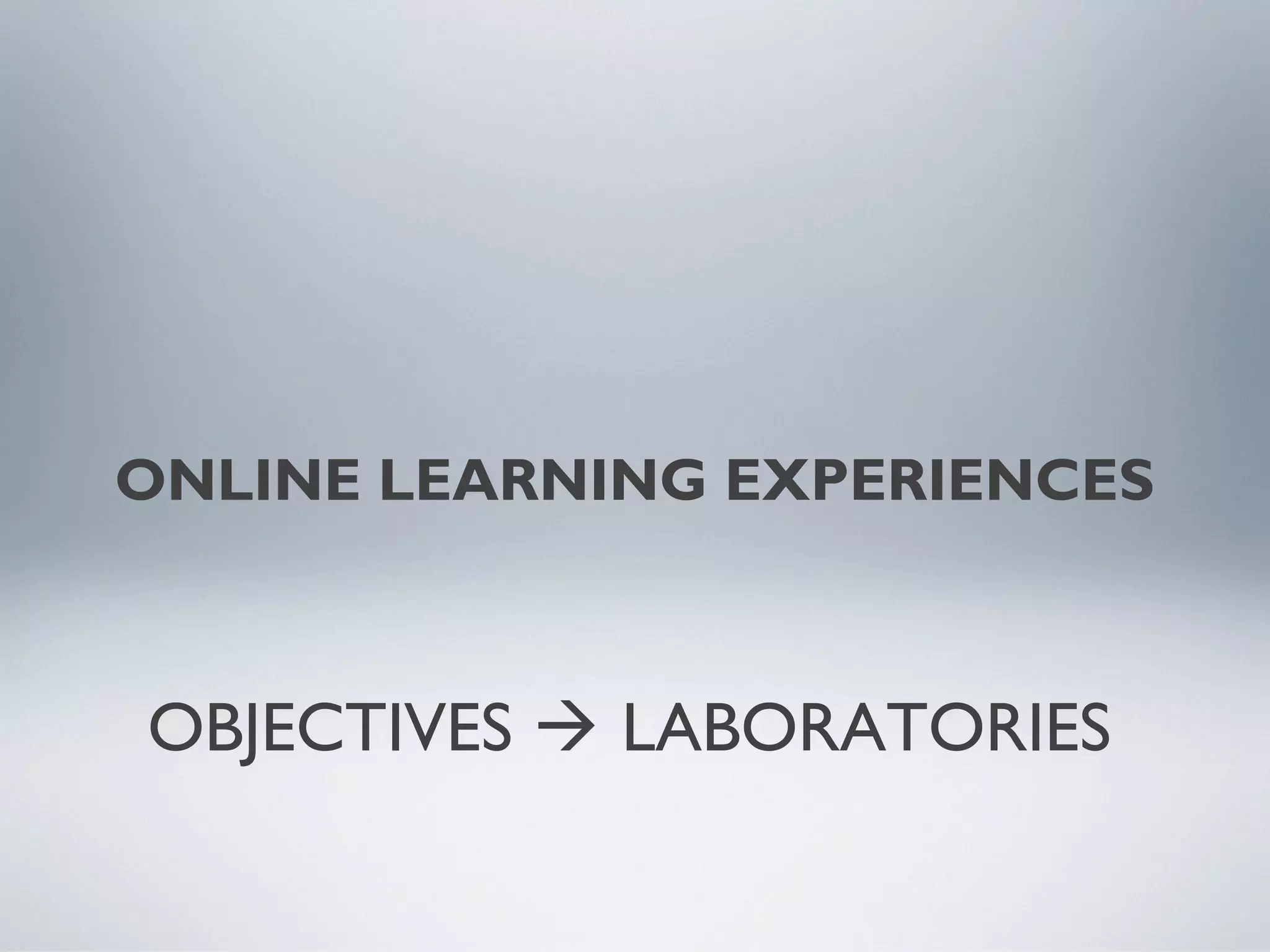 ONLINE LEARNING EXPERIENCES
OBJECTIVES  LABORATORIES
 
