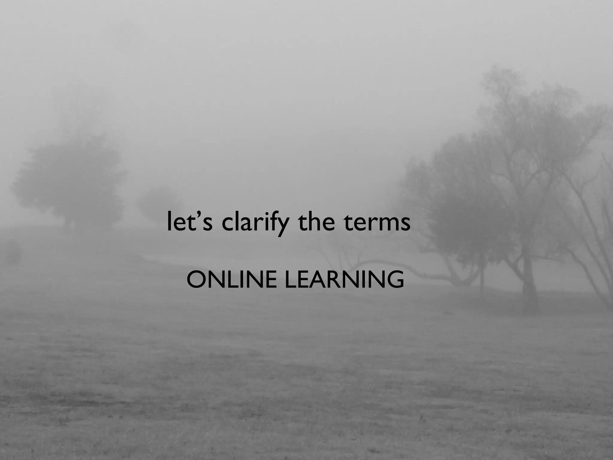 let’s clarify the terms
ONLINE LEARNING
 