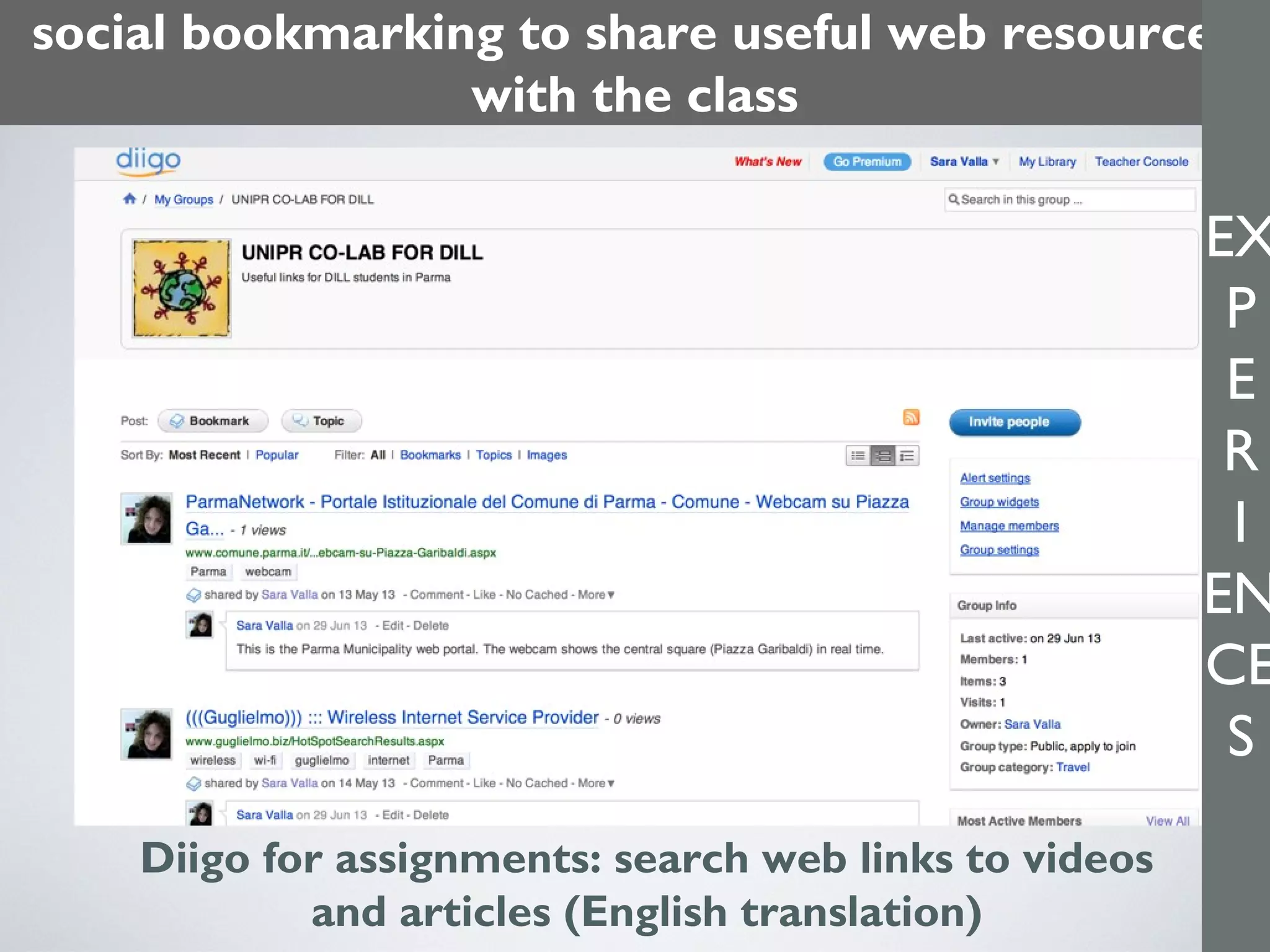 Diigo for assignments: search web links to videos
and articles (English translation)
social bookmarking to share useful web resources
with the class
EX
P
E
R
I
EN
CE
S
 