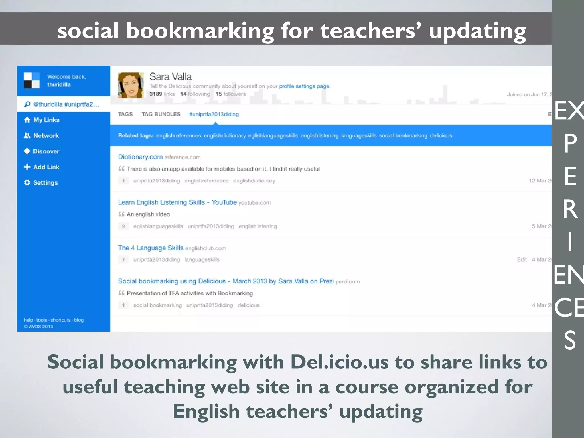 Social bookmarking with Del.icio.us to share links to
useful teaching web site in a course organized for
English teachers’ updating
social bookmarking for teachers’ updating
EX
P
E
R
I
EN
CE
S
 