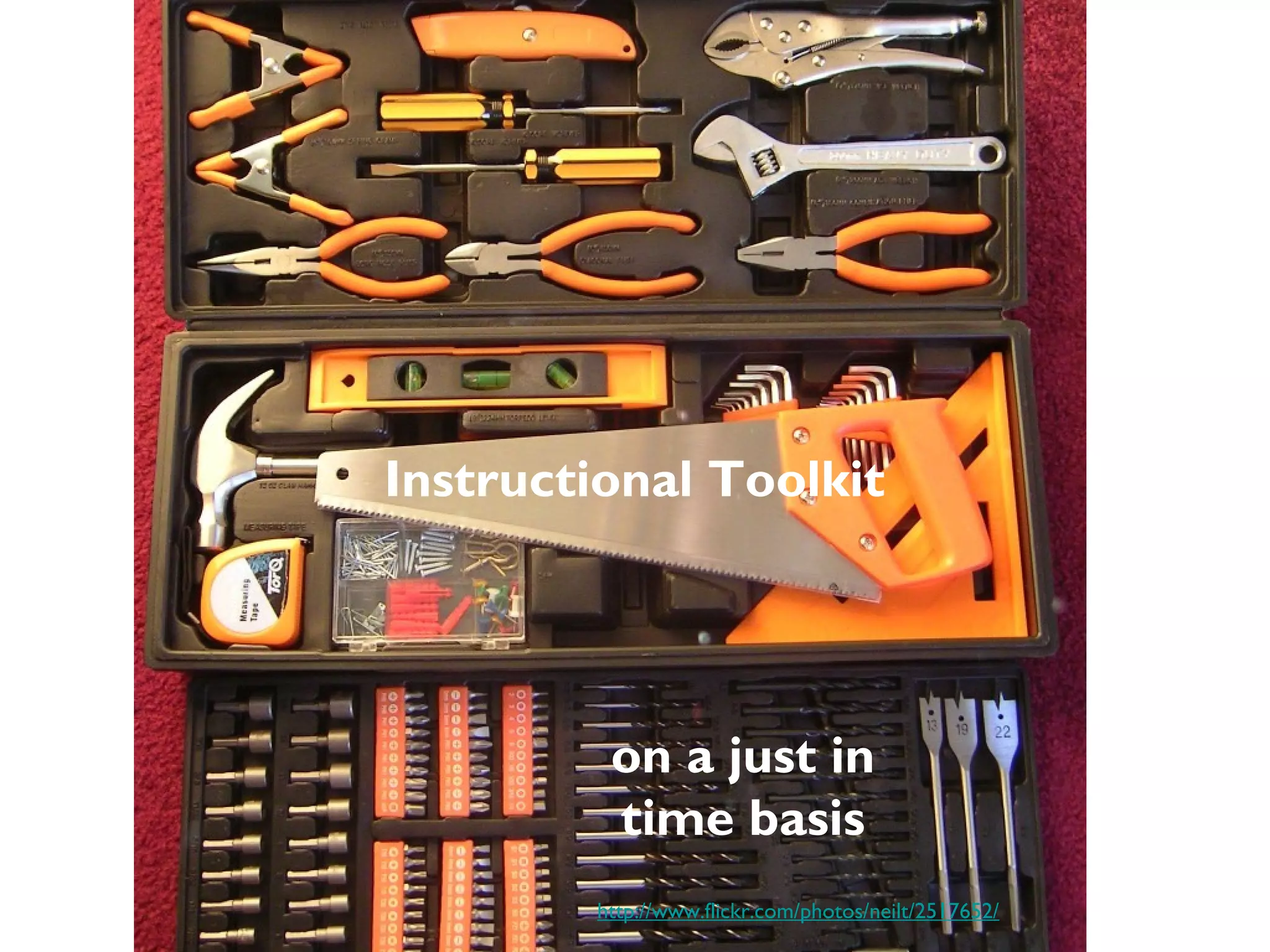 http://www.flickr.com/photos/neilt/2517652/
Instructional Toolkit
on a just in
time basis
 