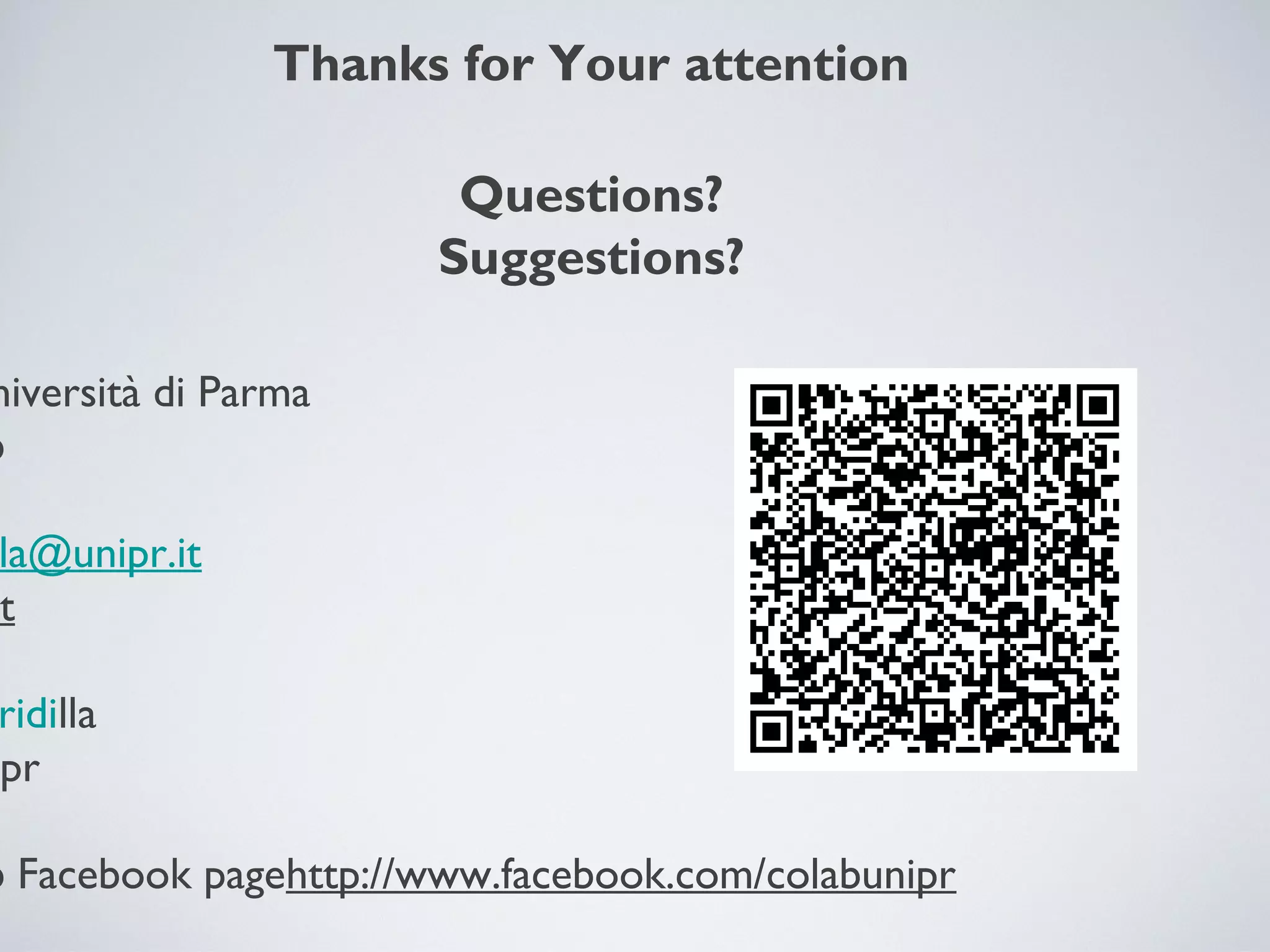 Thanks for Your attention
Questions?
Suggestions?
niversità di Parma
b
la@unipr.it
t
ridilla
pr
b Facebook pagehttp://www.facebook.com/colabunipr
 