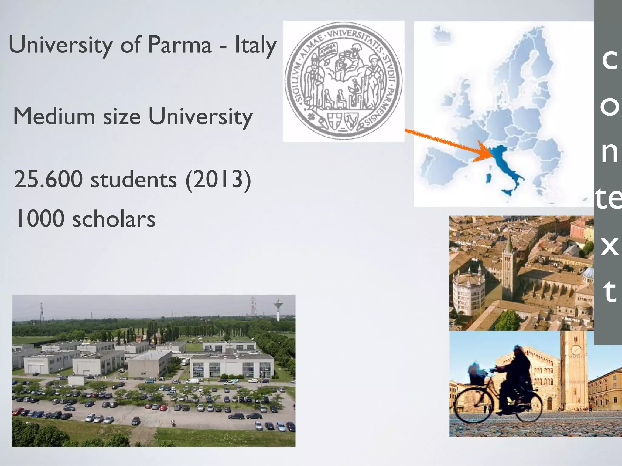 25.600 students (2013)
Medium size University
University of Parma - Italy
1000 scholars
c
o
n
te
x
t
 