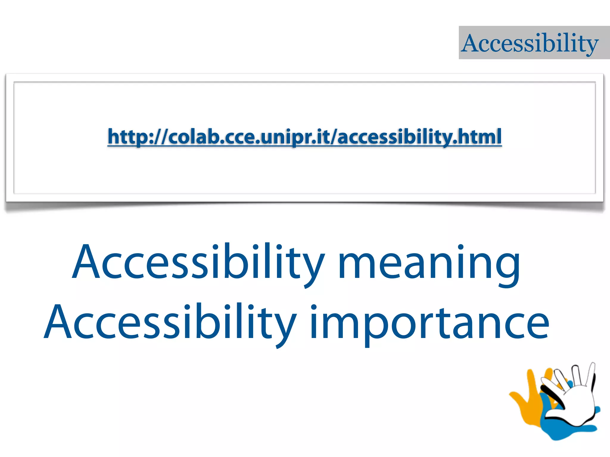 Accessibility


   http://colab.cce.unipr.it/accessibility.html




 Accessibility meaning
Accessibility importance
 