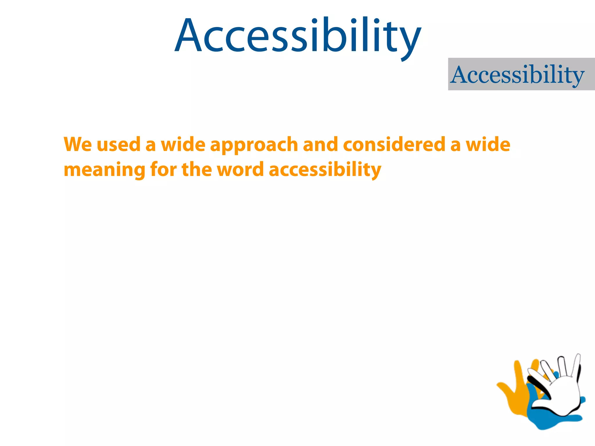 Accessibility
                                      Accessibility

We used a wide approach and considered a wide
meaning for the word accessibility
 