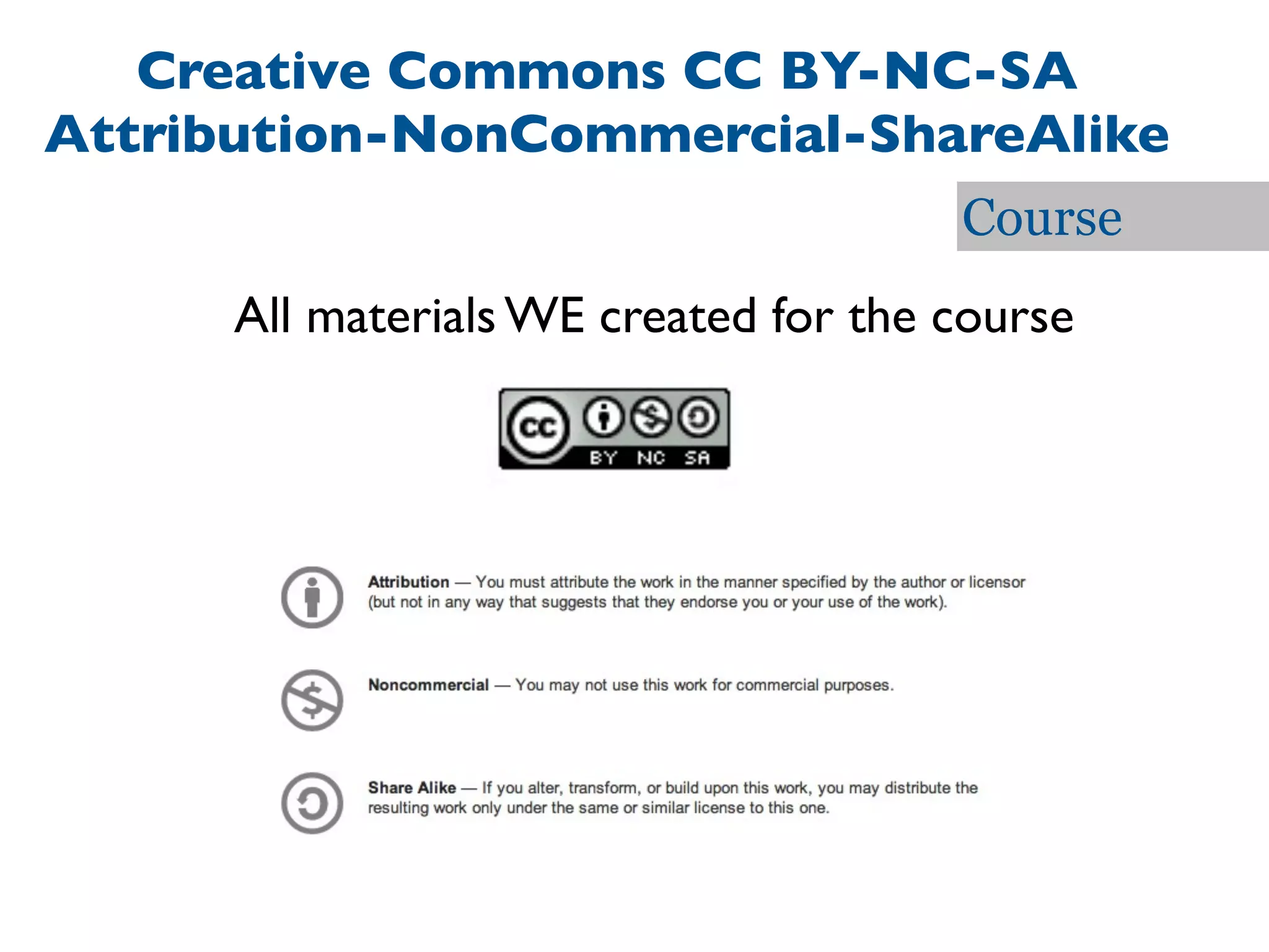 Creative Commons CC BY-NC-SA
Attribution-NonCommercial-ShareAlike
                                       Course
      All materials WE created for the course
 