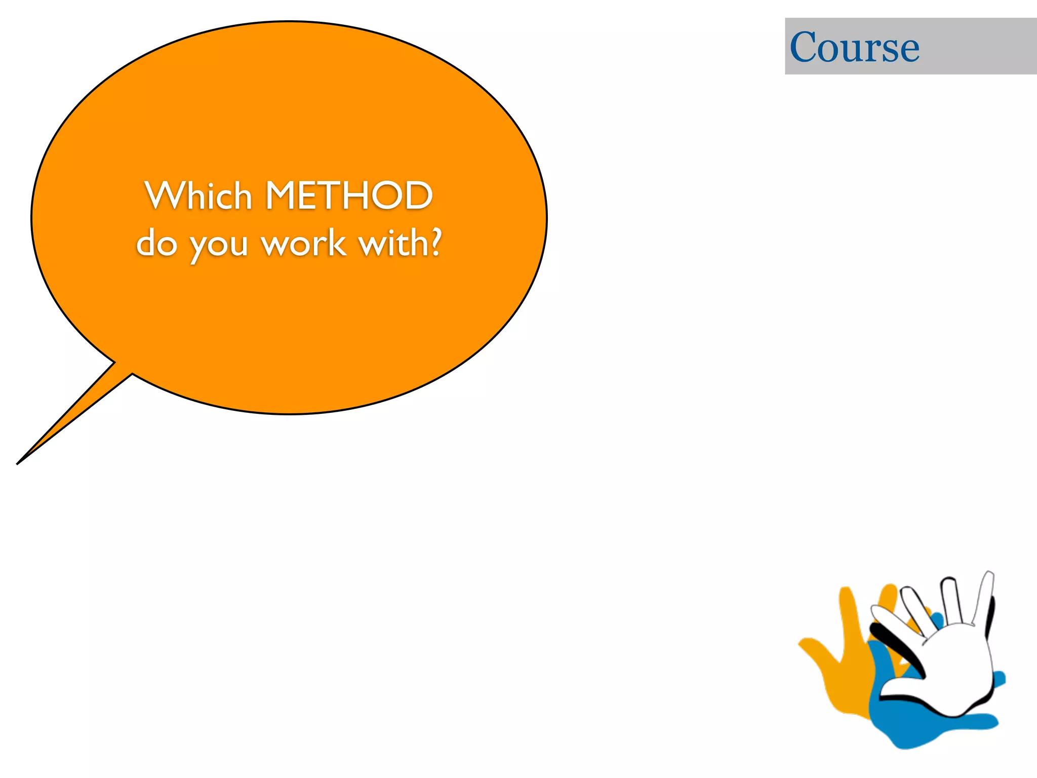 Course


Which METHOD
do you work with?
 
