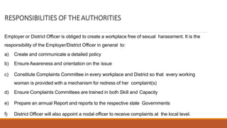 RESPONSIBILITIES OF THEAUTHORITIES
Employer or District Officer is obliged to create a workplace free of sexual harassment...
