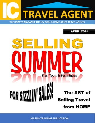 TRAVEL AGENTTHE HOW-TO MAGAZINE FOR ICs, OSRs & HOME-BASED TRAVEL AGENTS
AN SMP TRAINING PUBLICATION
APRIL 2014
The ART of
Selling Travel
from HOME
Tips, Tools & Techniques
 