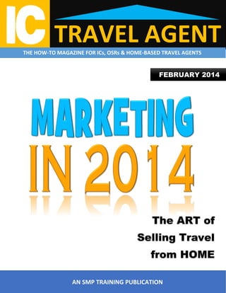 TRAVEL AGENT

THE HOW-TO MAGAZINE FOR ICs, OSRs & HOME-BASED TRAVEL AGENTS

FEBRUARY 2014

The ART of
Selling Travel
from HOME
AN SMP TRAINING PUBLICATION

 