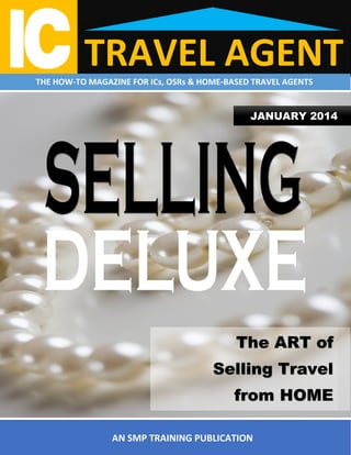 TRAVEL AGENT

THE HOW-TO MAGAZINE FOR ICs, OSRs & HOME-BASED TRAVEL AGENTS

JANUARY 2014

The ART of
Selling Travel
from HOME
AN SMP TRAINING PUBLICATION

 