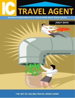 TRAVEL AGENTTHE HOW-TO MAGAZINE FOR ICs, OSRs & HOME-BASED TRAVEL AGENTS
THE ART OF SELLING TRAVEL FROM HOME
JULY 2014
 