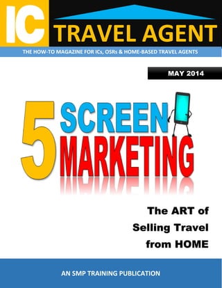TRAVEL AGENTTHE HOW-TO MAGAZINE FOR ICs, OSRs & HOME-BASED TRAVEL AGENTS
MAY 2014
The ART of
Selling Travel
from HOME
AN SMP TRAINING PUBLICATION
 