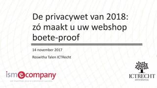 De privacywet van 2018:
zó maakt u uw webshop
boete-proof
14 november 2017
Roswitha Talen ICTRecht
 