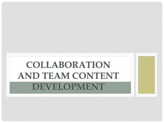 COLLABORATION
AND TEAM CONTENT
DEVELOPMENT
 