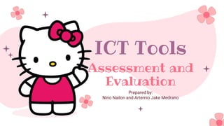ICT Tools
Prepared by:
Nino Nailon and Artemio Jake Medrano
Assessment and
Evaluation
 