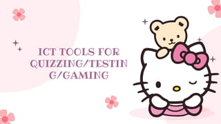 ICT TOOLS FOR
QUIZZING/TESTIN
G/GAMING
 