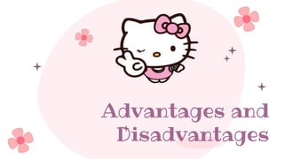 Advantages and
Disadvantages
 