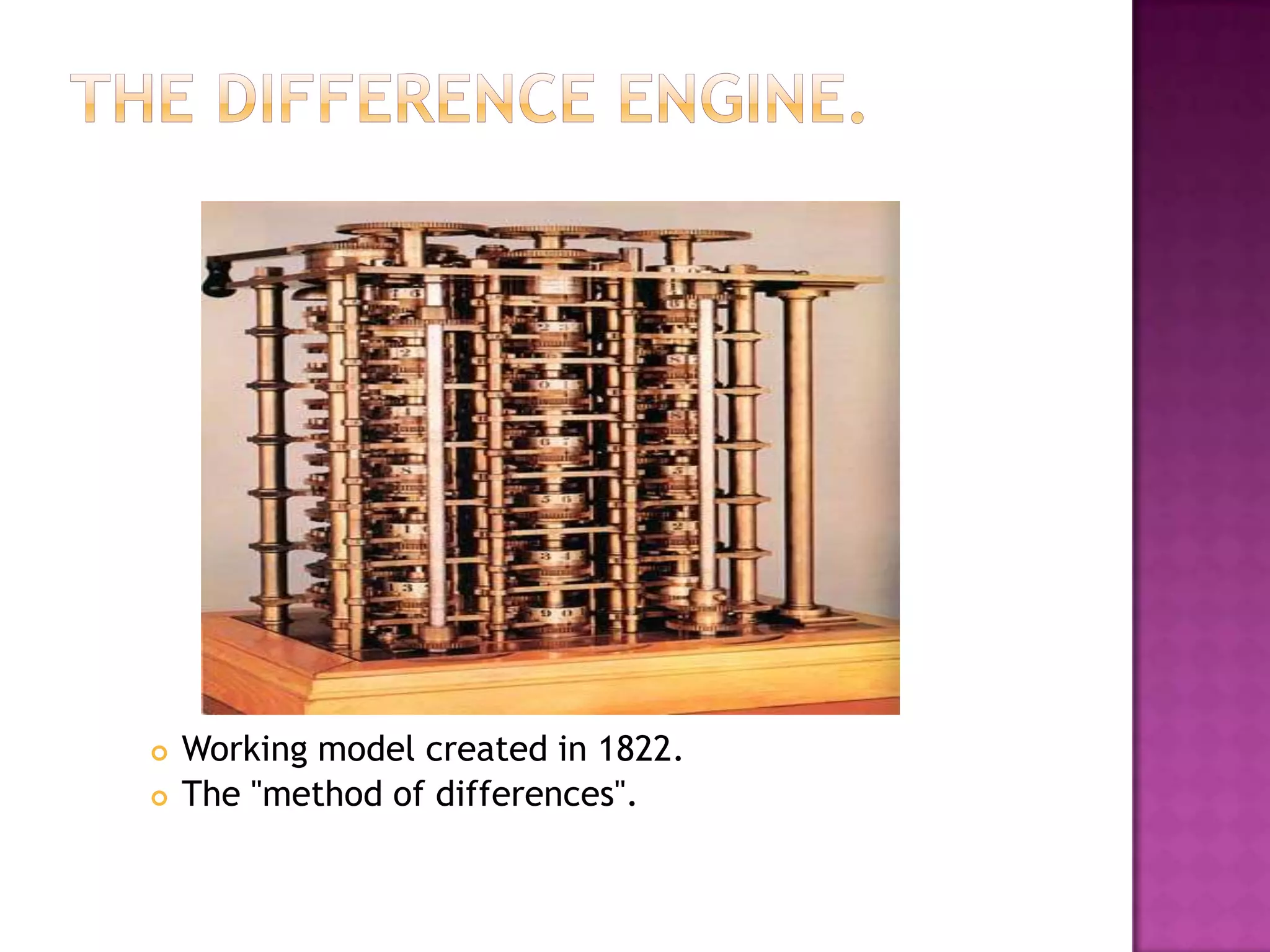 The Difference Engine.Working model created in 1822. The "method of differences".