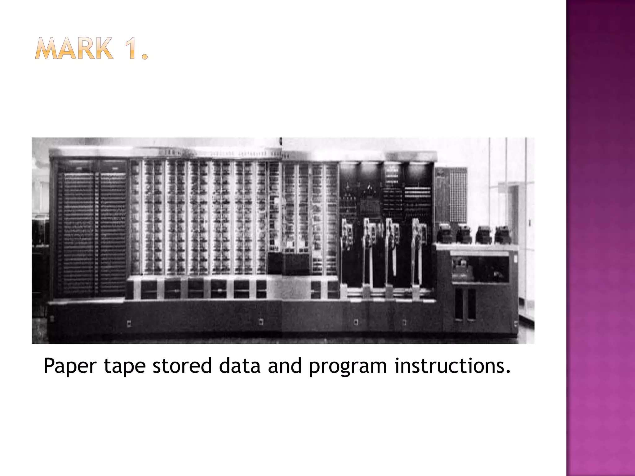 Mark 1. Paper tape stored data and program instructions.