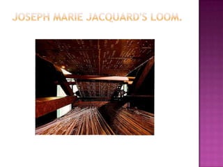 Joseph Marie Jacquard's loom.