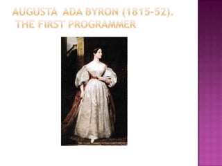 Augusta  Ada Byron (1815-52). The first programmer 