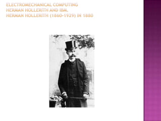 Electromechanical Computing Herman Hollerith and IBM. Herman Hollerith (1860-1929) in 1880