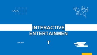 INTERACTIVE
ENTERTAINMEN
T
 