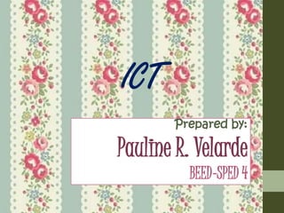ICT
Prepared by:
Pauline R. Velarde
BEED-SPED 4
 