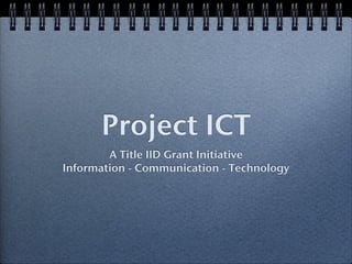 Project ICT
        A Title IID Grant Initiative
Information - Communication - Technology
 