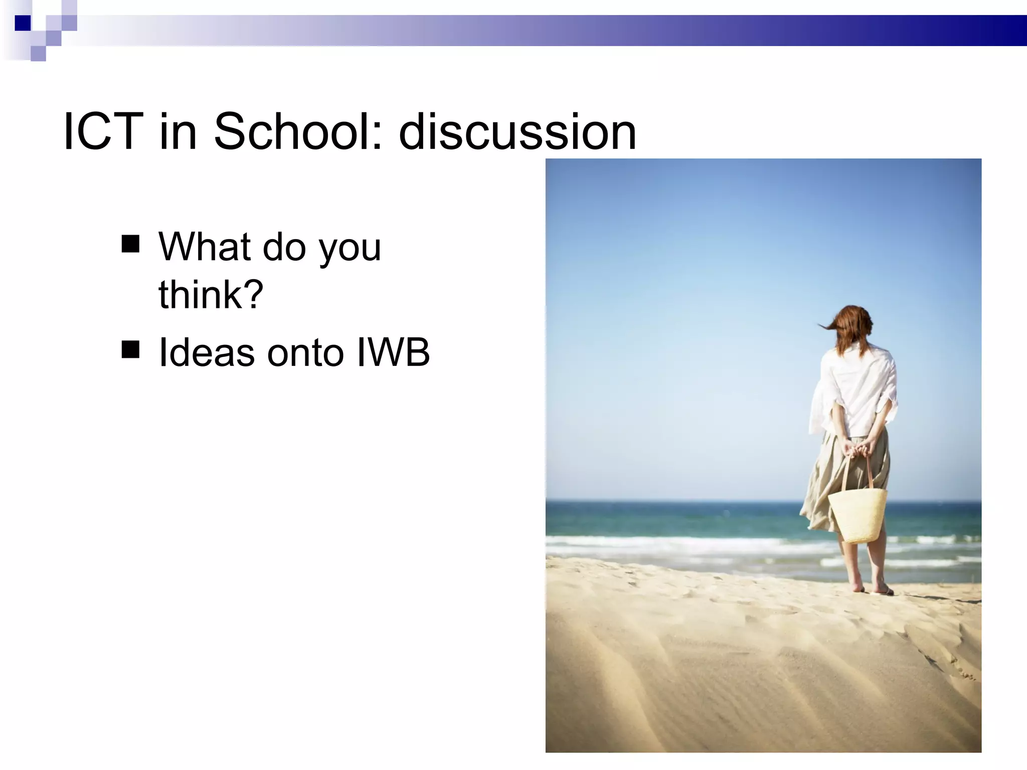 ICT in School: discussion What do you think? Ideas onto IWB 