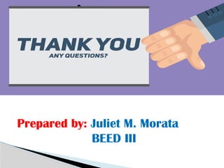 Prepared by: Juliet M. Morata
BEED III
 