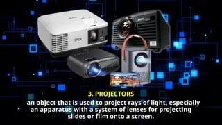 3. PROJECTORS
an object that is used to project rays of light, especially
an apparatus with a system of lenses for projecting
slides or film onto a screen.
 